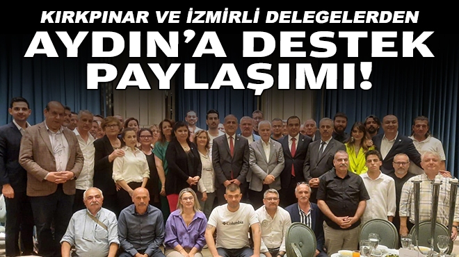 Kırkpınar ve İzmirli delegelerden Aydın'a destek paylaşımı!