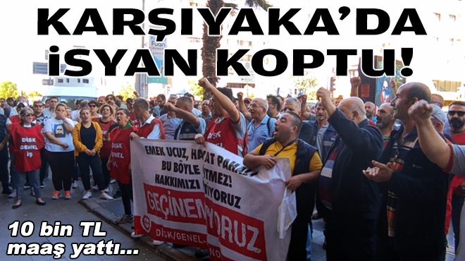 10 bin TL maaş yattı… Karşıyaka’da isyan koptu!