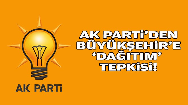 AK Parti den Büyükşehir e  dağıtım  tepkisi!