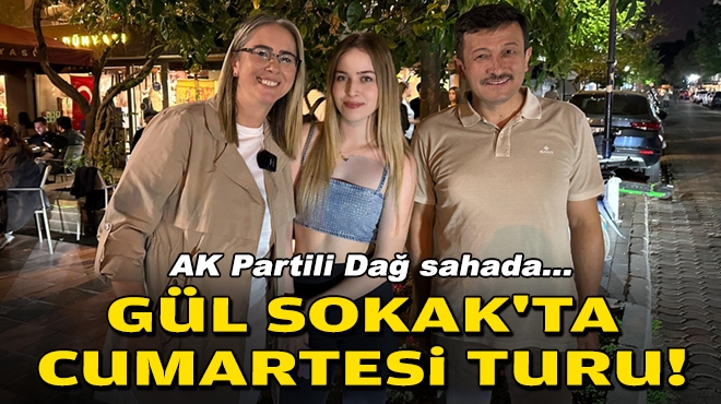 AK Partili Dağ sahada... Gül Sokak'ta Cumartesi turu!