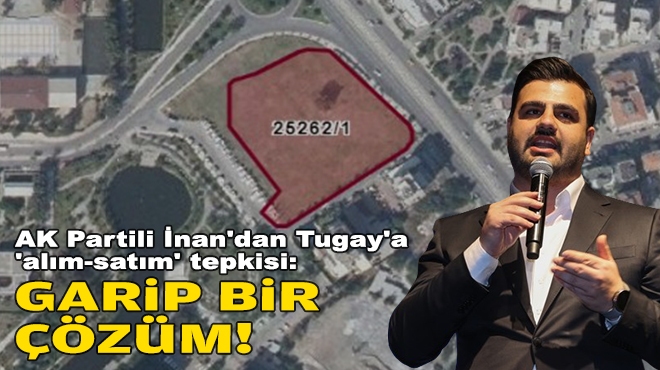 AK Partili İnan'dan Tugay'a 'alım-satım' tepkisi: Garip bir çözüm!