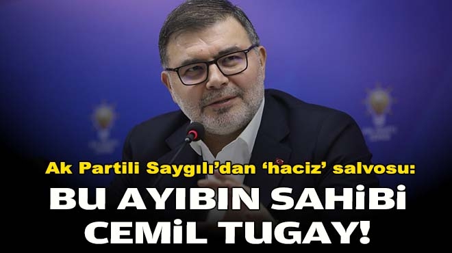 AK Partili Saygılı’dan 'haciz' salvosu: Bu ayıbın sahibi Cemil Tugay!