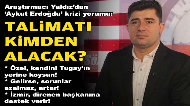 Araştırmacı Yaldız’dan 'Aykut Erdoğdu' krizi yorumu: Talimatı kimden alacak?
