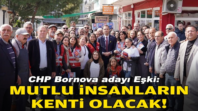 CHP Bornova adayı Eşki: Mutlu insanların kenti olacak!