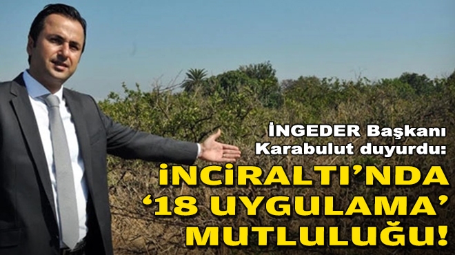 İNGEDER Başkanı Karabulut duyurdu: İnciraltı'nda '18 uygulama' mutluluğu!