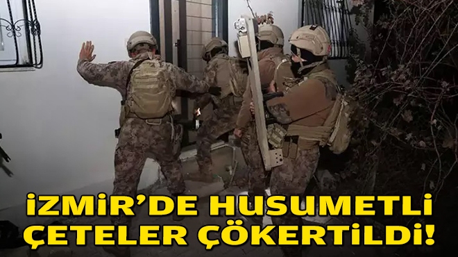 İzmir'de husumetli çeteler çökertildi!