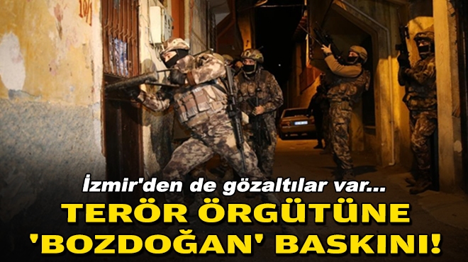 İzmir'den de gözaltılar var... Terör örgütüne 'BOZDOĞAN' baskını!