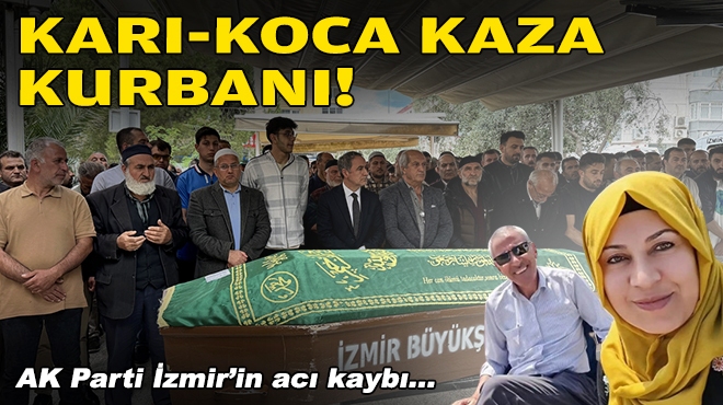 Karı-koca kaza kurbanı... AK Parti İzmir'in acı günü!