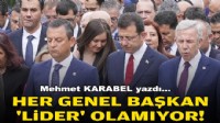 Mehmet KARABEL yazdı... Her genel başkan 'lider' olamıyor!