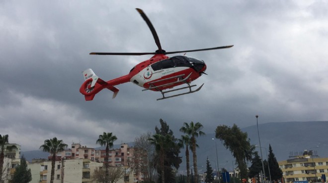 Tire de rahatsızlandı helikopterle İzmir e nakledildi