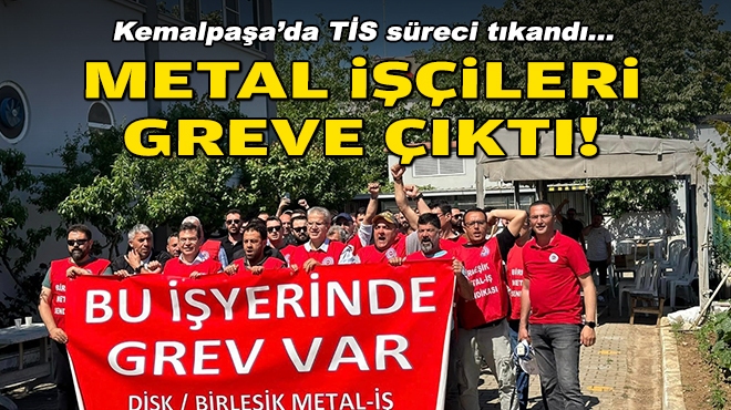 TİS süreci tıkandı: Kemalpaşa’da metal işçileri greve çıktı!