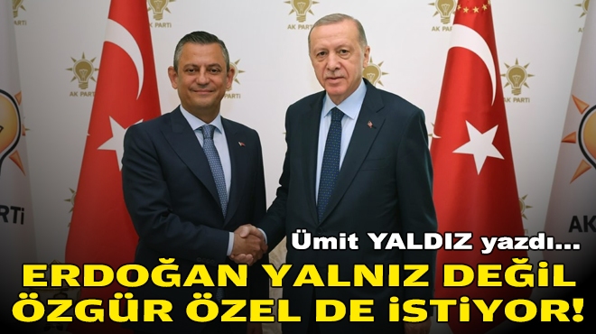 Ümit YALDIZ yazdı... Erdoğan yalnız değil; Özgür Özel de istiyor!