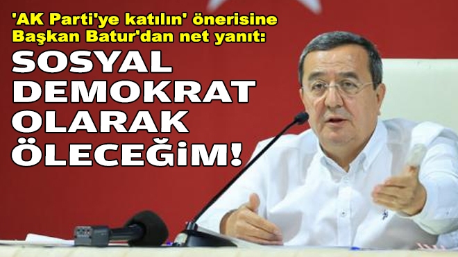 'AK Parti'ye katılın' önerisine Batur'dan net yanıt: Sosyal demokrat olarak öleceğim!