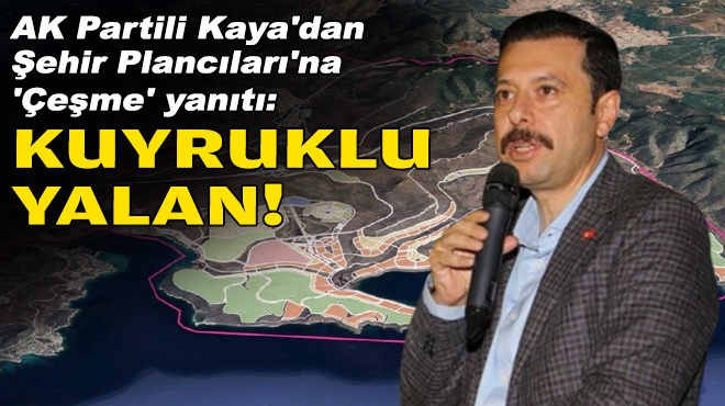 AK Partili Kaya'dan Şehir Plancıları'na 'Çeşme' yanıtı: Kuyruklu yalan!