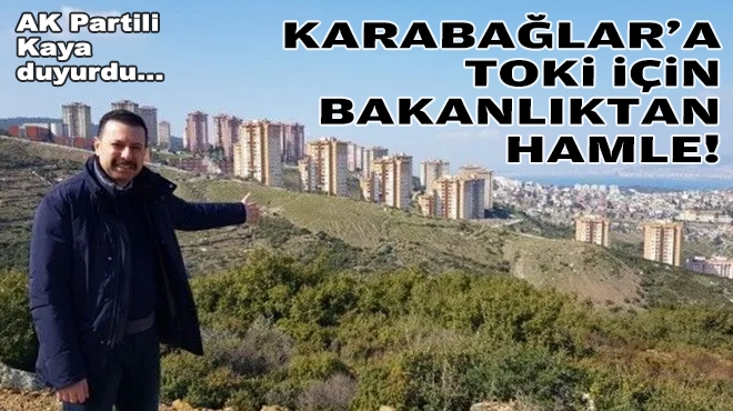 AK Partili Kaya duyurdu: Karabağlar'a TOKİ için bakanlıktan hamle!