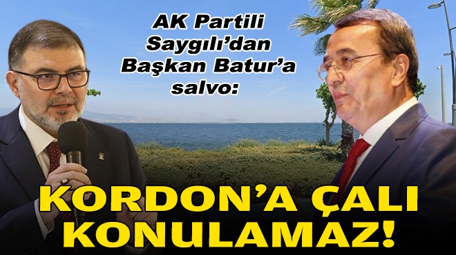 AK Partili Saygılı'dan Başkan Batur’a salvo: Kordon’a çalı konulamaz!