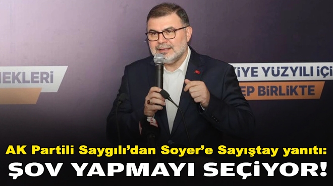 AK Partili Saygılı’dan Soyer’e Sayıştay yanıtı: Şov yapmayı seçiyor!