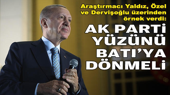 Araştırmacı Yaldız ‘değişim şart' dedi: AK Parti'nin yüzünü Batı’ya dönmesi gerekiyor!