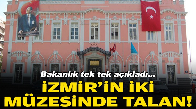 Bakanlık tek tek açıkladı... İzmir'in iki müzesinde talan!