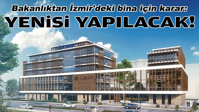 Bakanlıktan İzmir'deki bina için karar: Yenisi yapılacak!