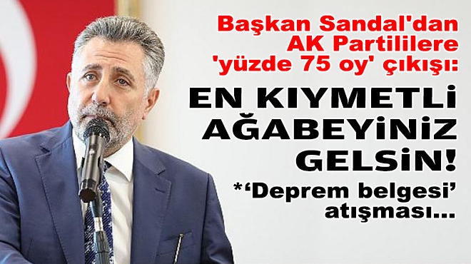 Başkan Sandal'dan AK Partililere 'yüzde 75 oy' çıkışı: En kıymetli ağabeyiniz gelsin!