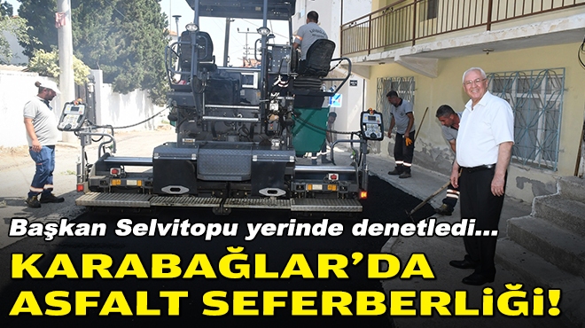 Başkan Selvitopu yerinde denetledi... Karabağlar'da asfalt seferberliği!