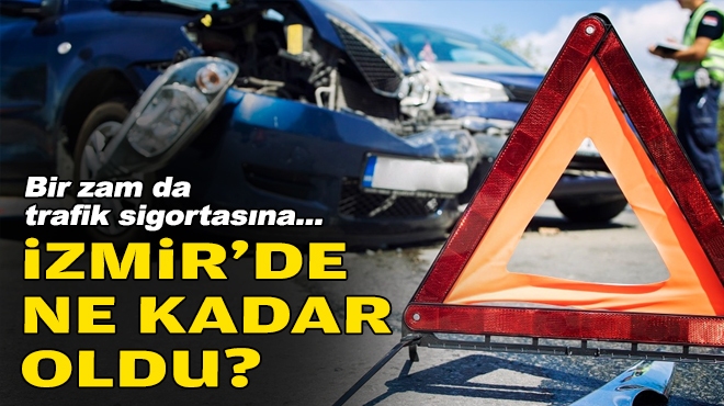 Bir zam da trafik sigortasına... İzmir'de ne kadar oldu?