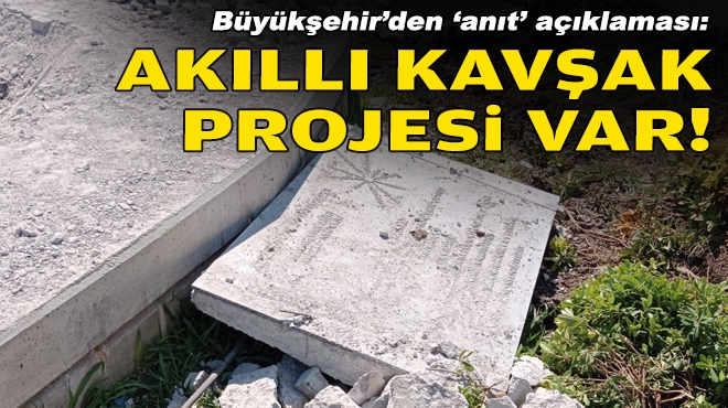 Büyükşehir'den 'anıt' açıklaması: Akıllı kavşak projesi var!