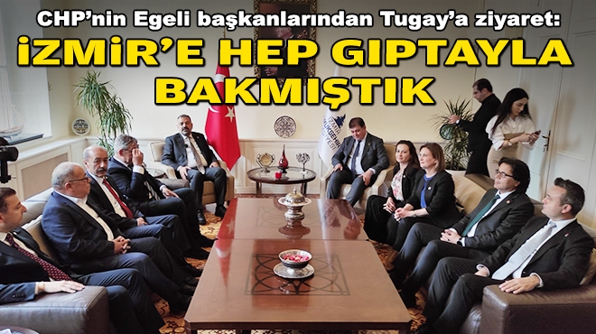 CHP’nin Egeli başkanlarından Tugay’a ziyaret: İzmir’e hep gıpta ile bakmıştık
