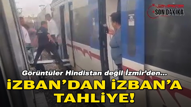 Görüntüler Hindistan değil İzmir’den… İZBAN'dan İZBAN'a tahliye!