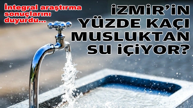 İntegral’den araştırma: İzmir’in yüzde kaçı musluktan su içiyor?