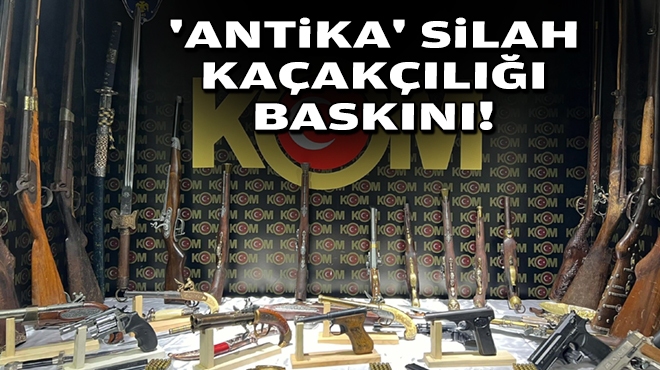İzmir'de 'antika' silah kaçakçılığı baskını!