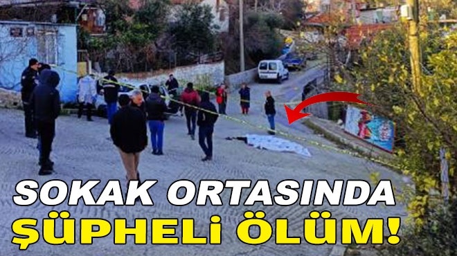 İzmir'de sokak ortasında şüpheli ölüm!