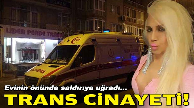 İzmir'de trans cinayeti: Evinin önünde saldırıya uğradı!