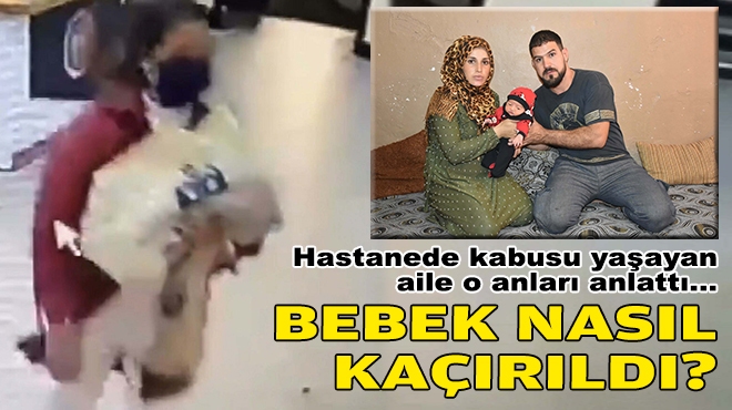 İzmir'deki akıl almaz olayda söz ailede... Bebek hastaneden nasıl kaçırıldı?