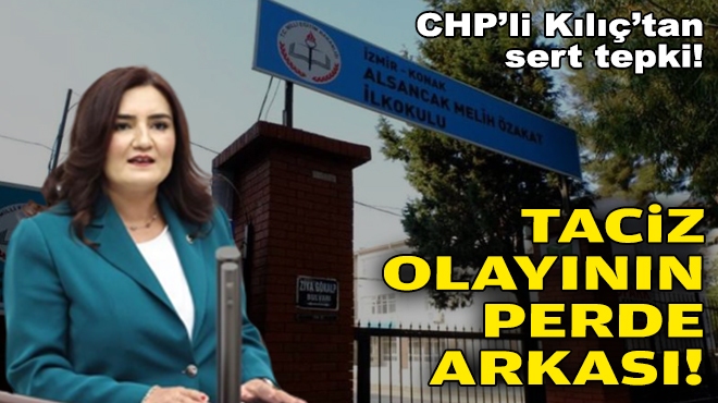 İzmir'de ilkokuldaki taciz olayının perde arkası... CHP'li Kılıç'tan sert tepki!
