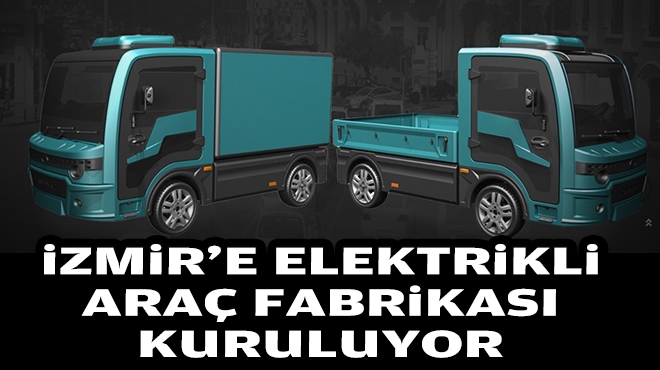 İzmir'e elektrikli araç fabrikası kuruluyor!