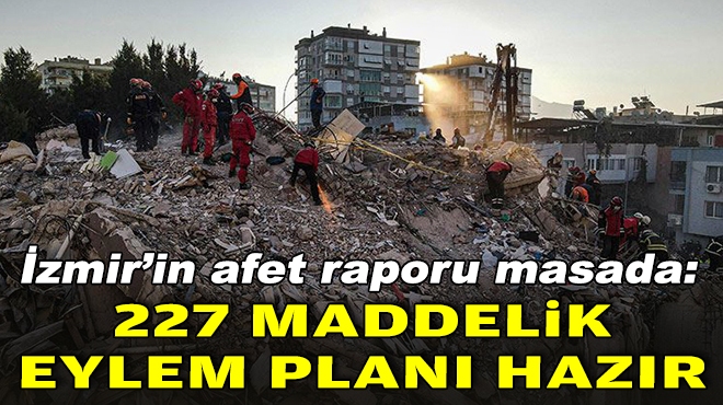 İzmir'in afet raporu masada: 227 maddelik eylem planı hazır!