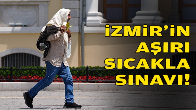 İzmir'in aşırı sıcakla sınavı!