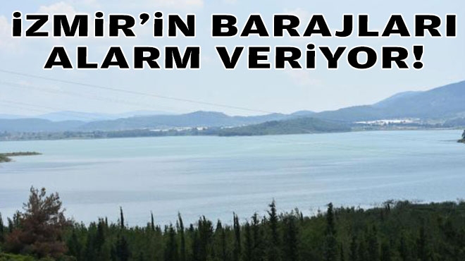 İzmir'in barajları alarm veriyor!
