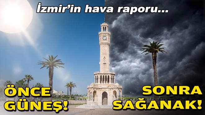 İzmir'in hava raporu... Önce güneş, sonra sağanak!