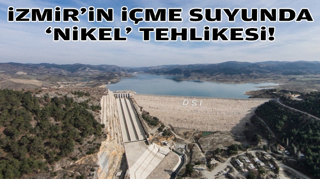 İzmir'in içme suyunda 'nikel' tehlikesi!