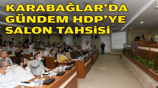 Karabağlar’da gündem HDP’ye salon tahsisi!