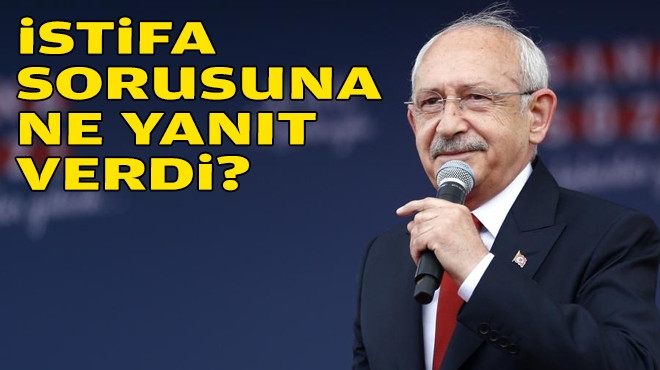 Kılıçdaroğlu'ndan istifa sorusuna yanıt