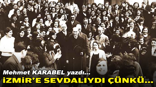 Mehmet KARABEL yazdı... İzmir'e sevdalıydı çünkü...