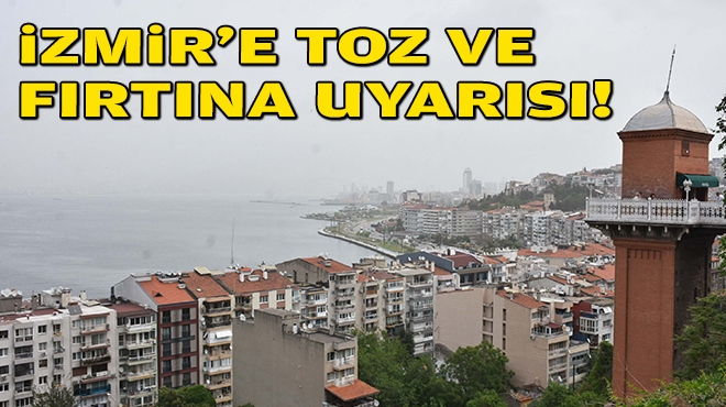 Meteoroloji'den İzmir'e toz ve fırtına uyarısı!