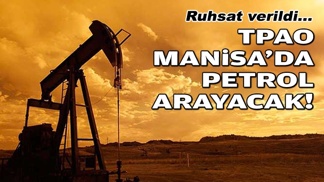 Ruhsat verildi... TPAO Manisa'da petrol arayacak!