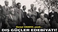 Kemal ANADOL yazdı... Dış güçler edebiyatı!