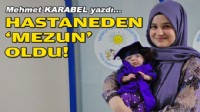 Mehmet KARABEL yazdı... Hastaneden ‘mezun’ oldu!