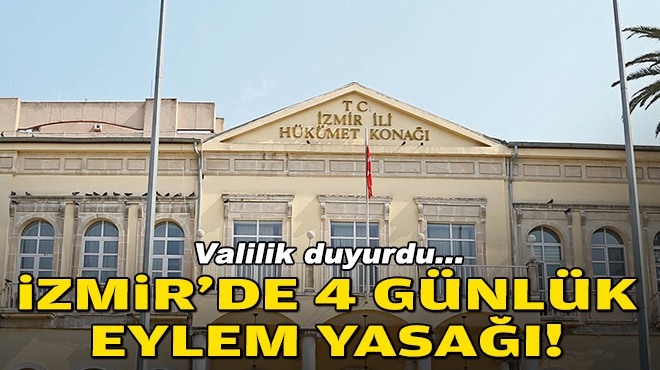 Valilik duyurdu: İzmir'de 4 günlük eylem yasağı!